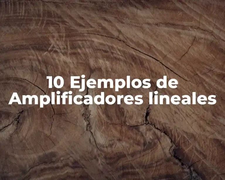 10 Ejemplos de Amplificadores lineales