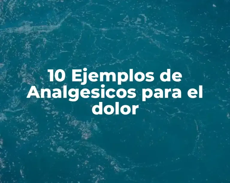 10 Ejemplos de Analgesicos para el dolor
