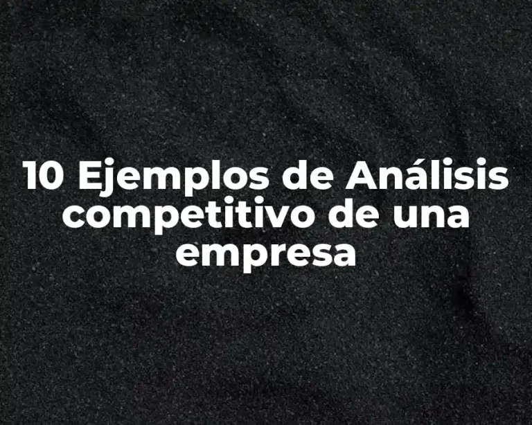 10 Ejemplos de Análisis competitivo de una empresa