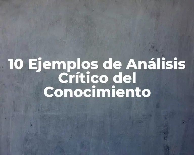 10 Ejemplos de Análisis Crítico del Conocimiento
