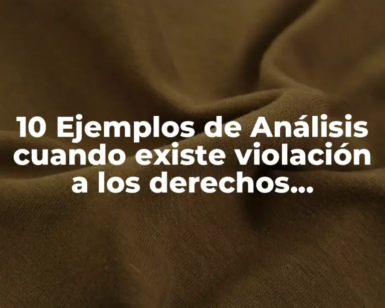 10 Ejemplos de Análisis cuando existe violación a los derechos humanos