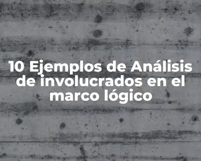10 Ejemplos de Análisis de involucrados en el marco lógico