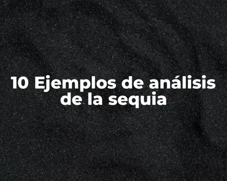 10 Ejemplos de análisis de la sequia