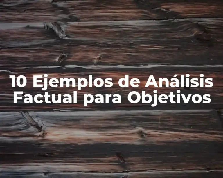 10 Ejemplos de Análisis Factual para Objetivos