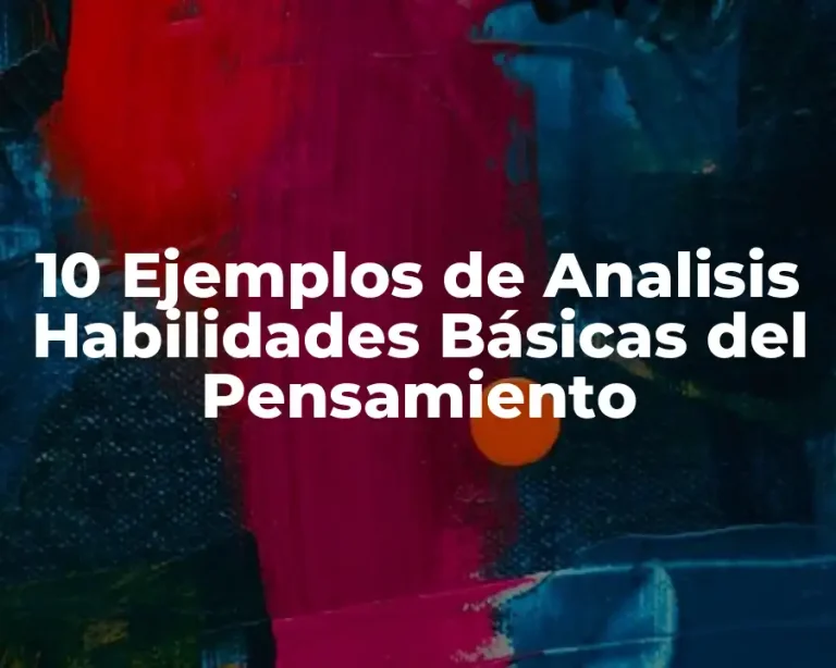 10 Ejemplos de Analisis Habilidades Básicas del Pensamiento