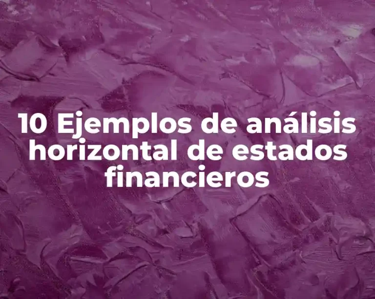 10 Ejemplos de análisis horizontal de estados financieros