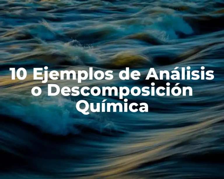 10 Ejemplos de Análisis o Descomposición Química