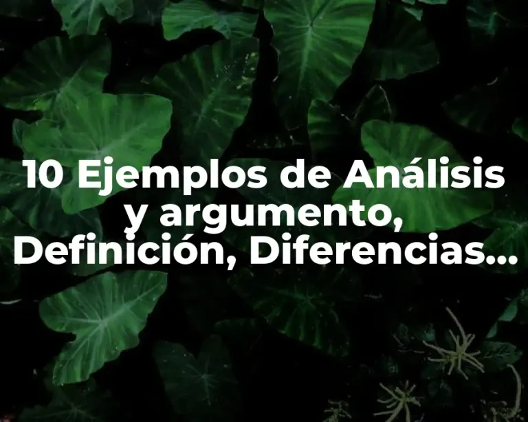 10 Ejemplos de Análisis y argumento, Definición, Diferencias y para que sirve