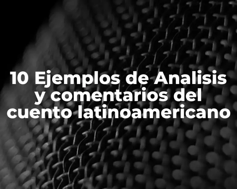 10 Ejemplos de Analisis y comentarios del cuento latinoamericano