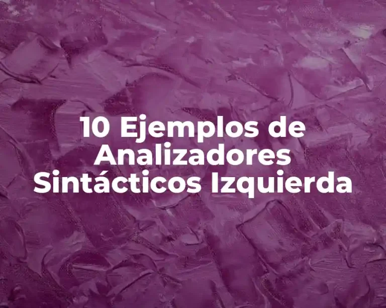 10 Ejemplos de Analizadores Sintácticos Izquierda