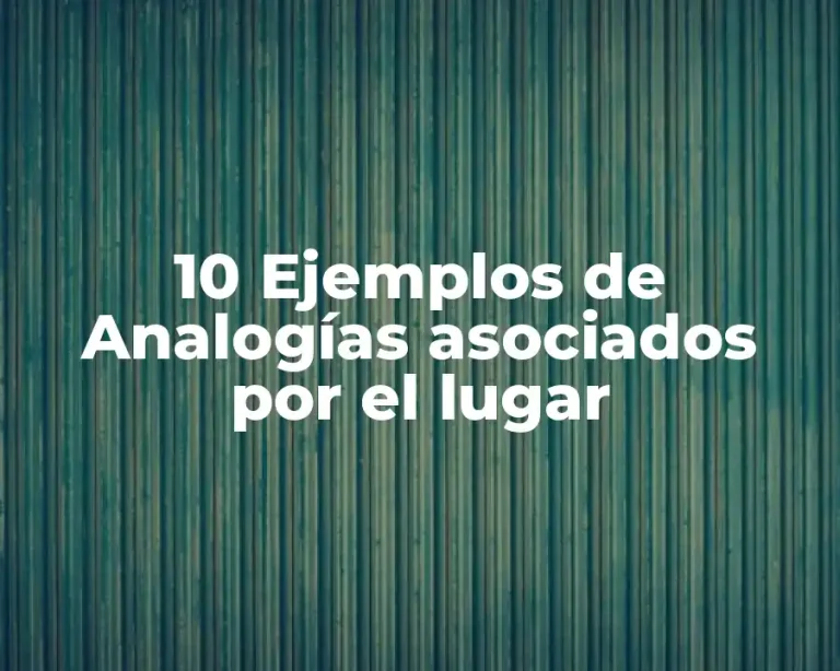 10 Ejemplos de Analogías asociados por el lugar