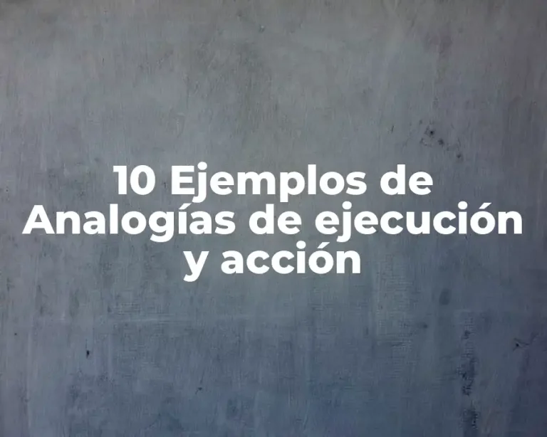 10 Ejemplos de Analogías de ejecución y acción
