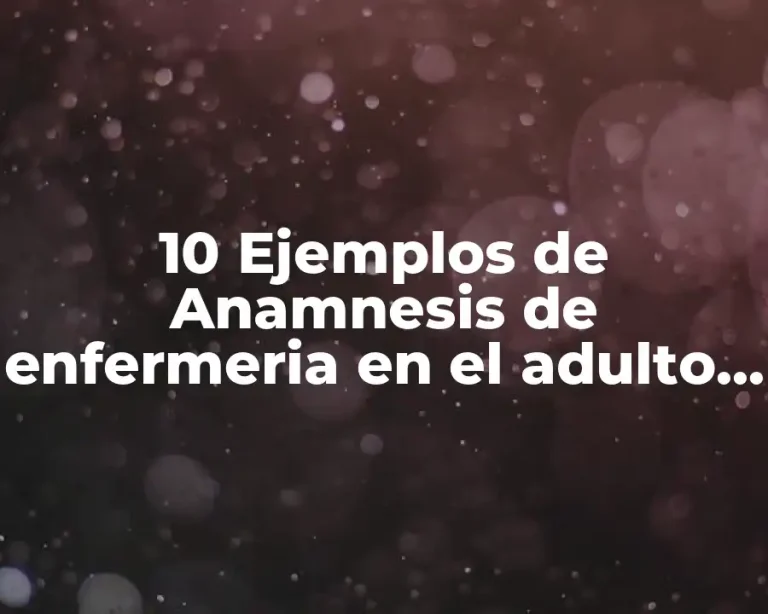 10 Ejemplos de Anamnesis de enfermeria en el adulto mayor