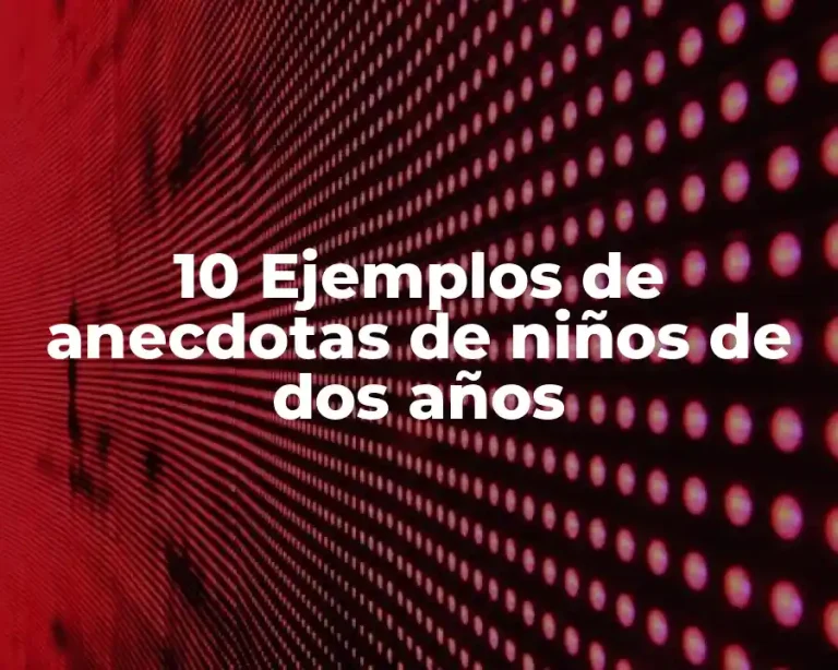 10 Ejemplos de anecdotas de niños de dos años