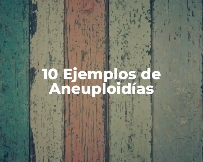 10 Ejemplos de Aneuploidías
