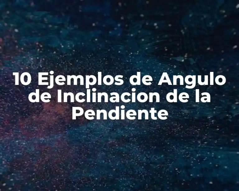 10 Ejemplos de Angulo de Inclinacion de la Pendiente