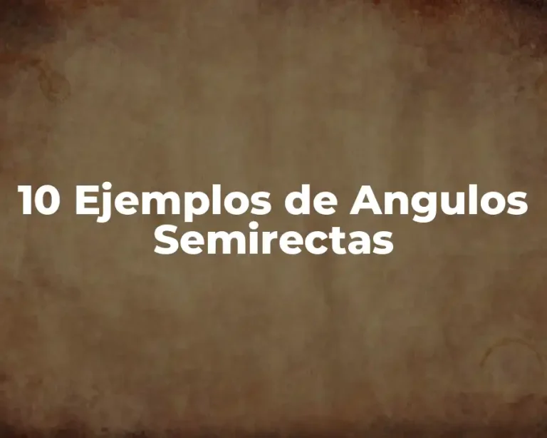 10 Ejemplos de Angulos Semirectas