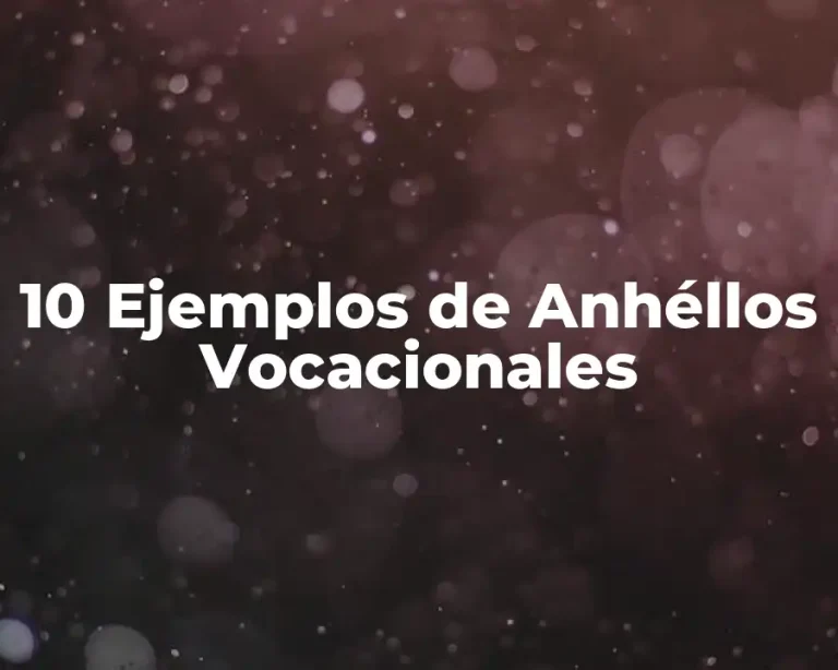 10 Ejemplos de Anhéllos Vocacionales