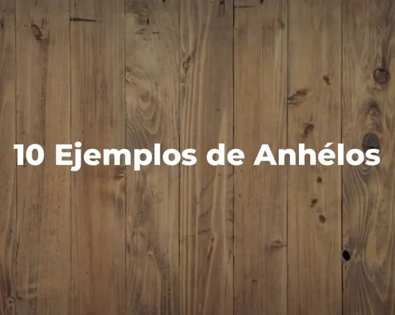 10 Ejemplos de Anhélos