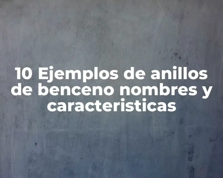 10 Ejemplos de anillos de benceno nombres y caracteristicas