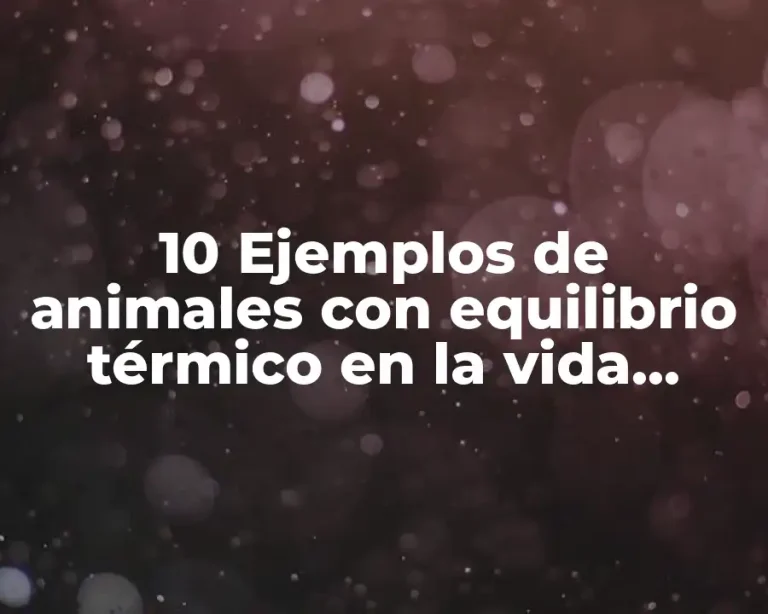 10 Ejemplos de animales con equilibrio térmico en la vida cotidiana