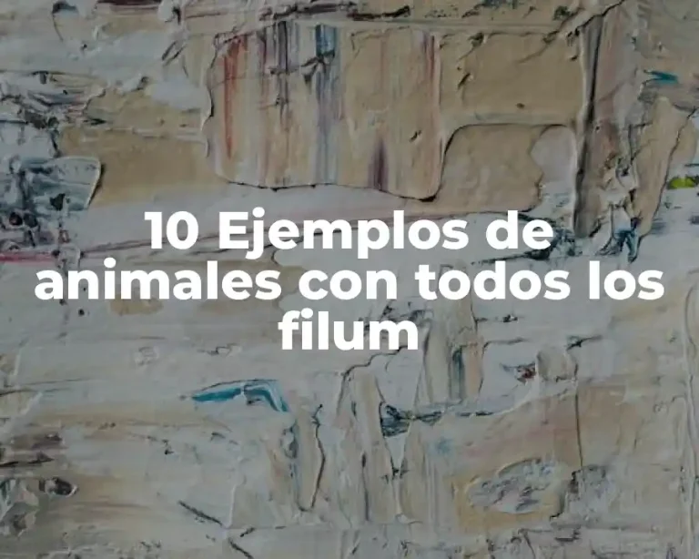 10 Ejemplos de animales con todos los filum