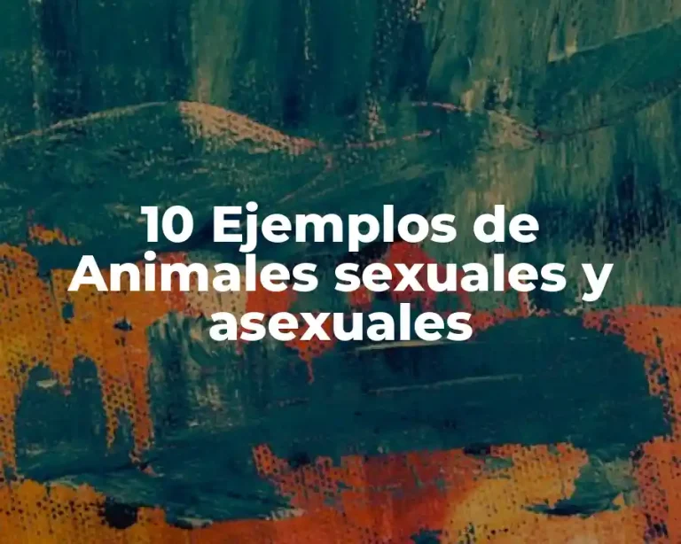10 Ejemplos de Animales sexuales y asexuales