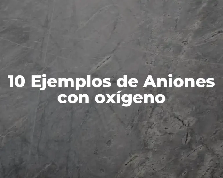 10 Ejemplos de Aniones con oxígeno