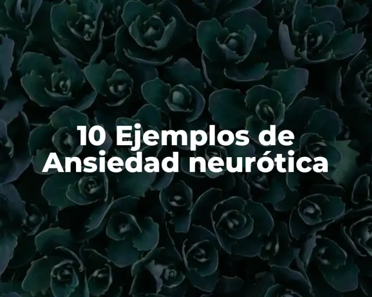 10 Ejemplos de Ansiedad neurótica