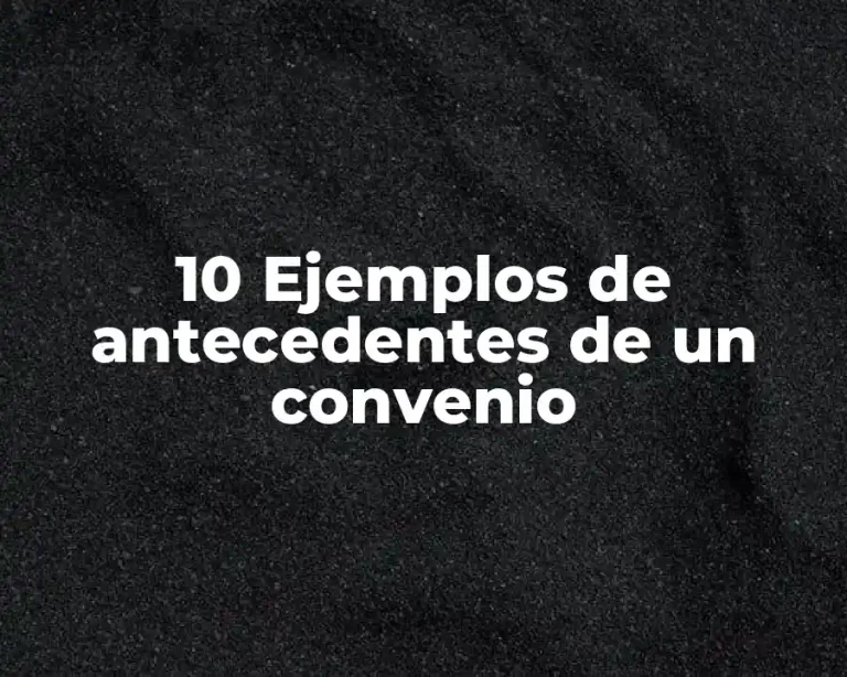 10 Ejemplos de antecedentes de un convenio