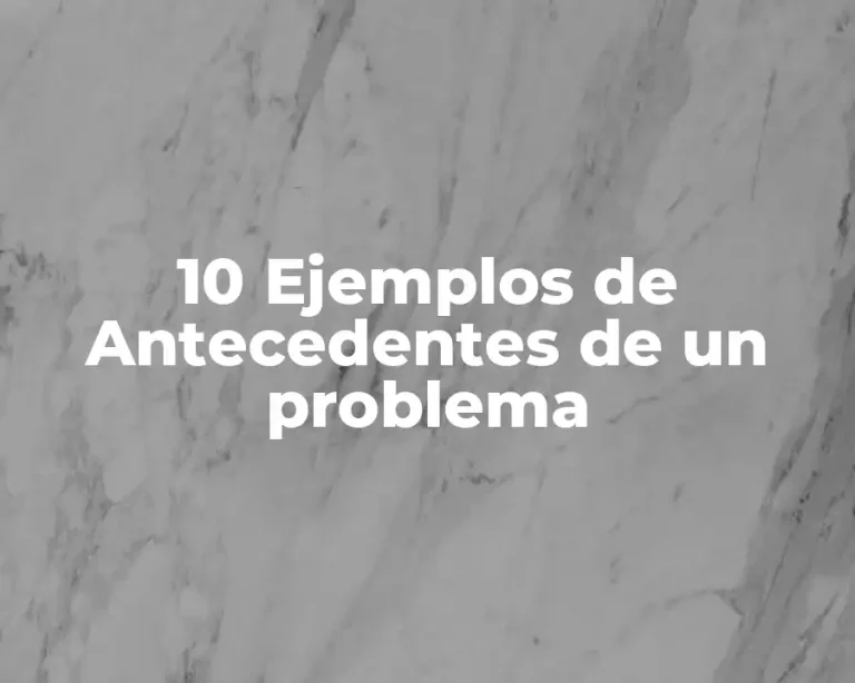 10 Ejemplos de Antecedentes de un problema