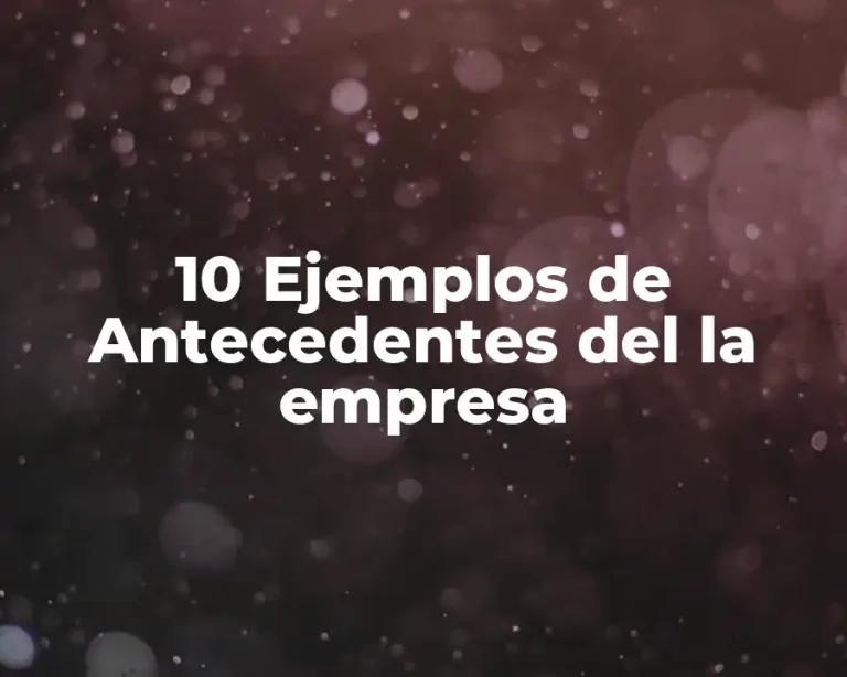 10 Ejemplos de Antecedentes del la empresa