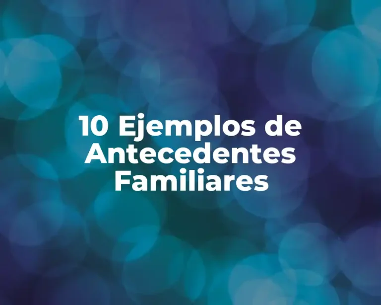 10 Ejemplos de Antecedentes Familiares