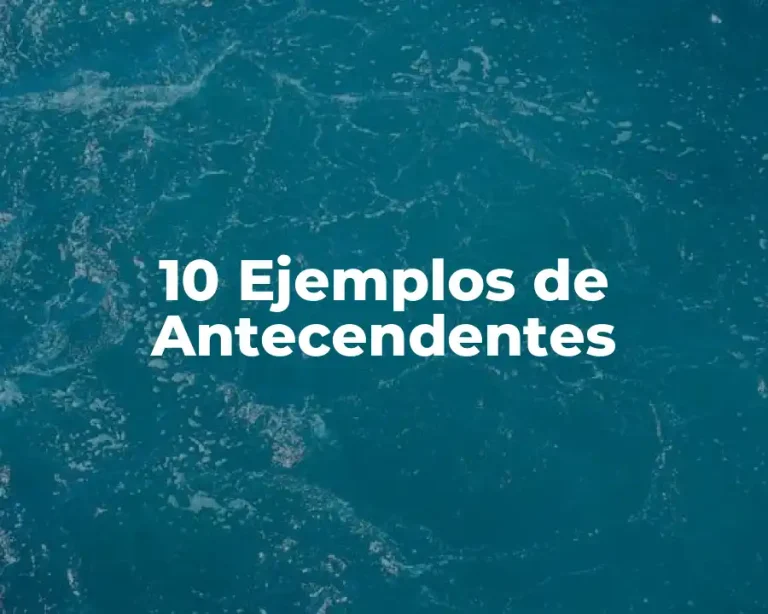 10 Ejemplos de Antecendentes