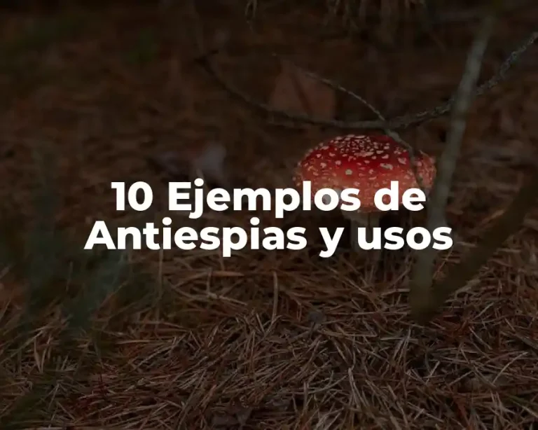 10 Ejemplos de Antiespias y usos