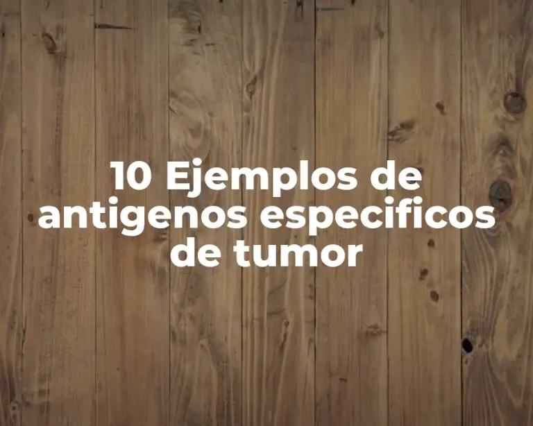 10 Ejemplos de antigenos especificos de tumor