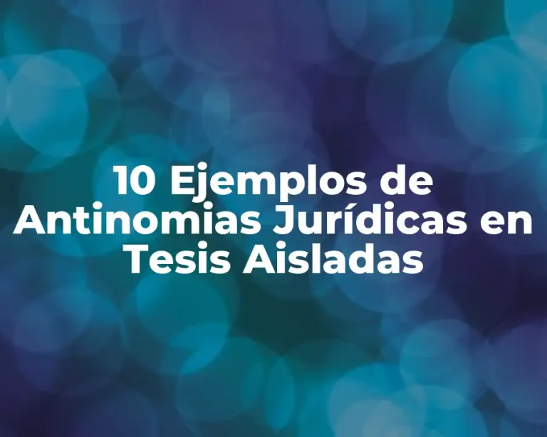 10 Ejemplos de Antinomias Jurídicas en Tesis Aisladas