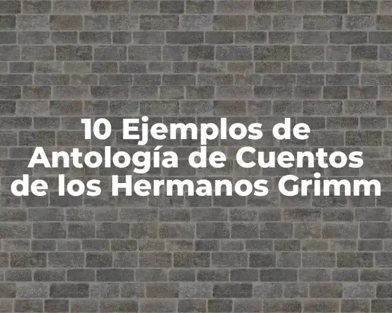 10 Ejemplos de Antología de Cuentos de los Hermanos Grimm