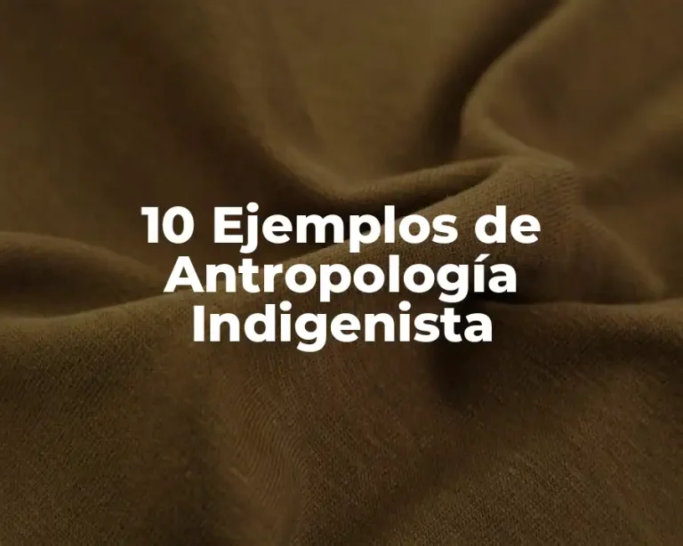 10 Ejemplos de Antropología Indigenista
