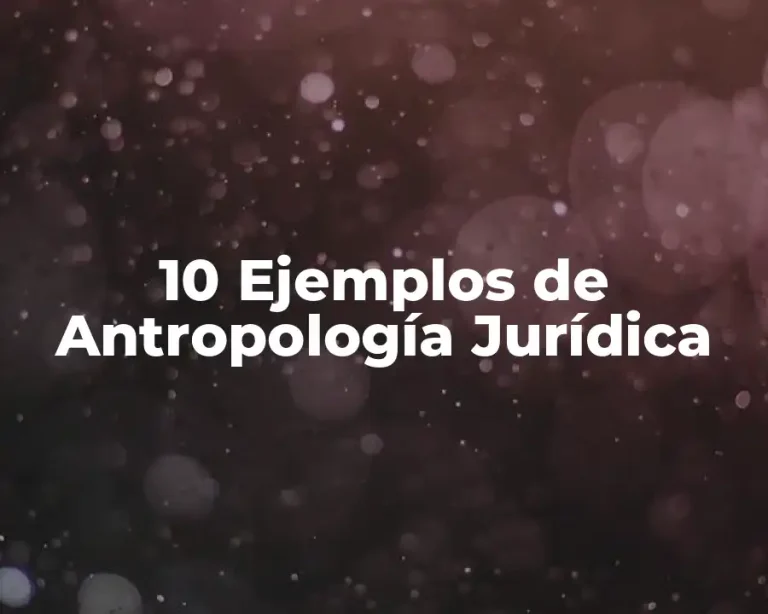 10 Ejemplos de Antropología Jurídica