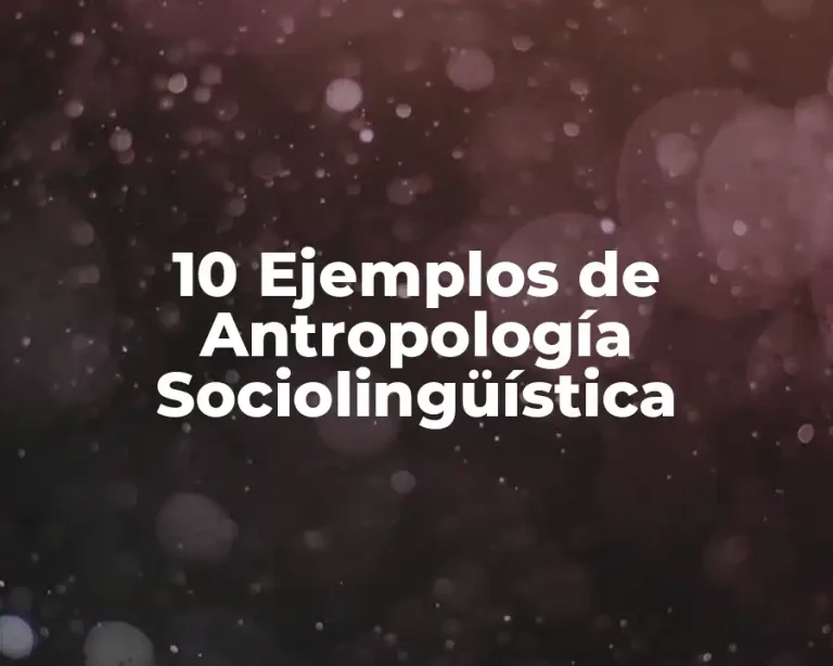 10 Ejemplos de Antropología Sociolingüística