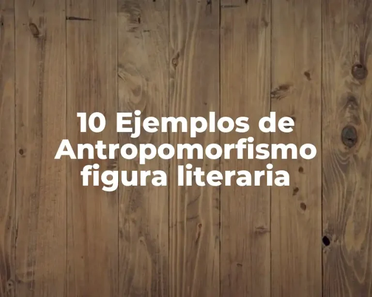 10 Ejemplos de Antropomorfismo figura literaria