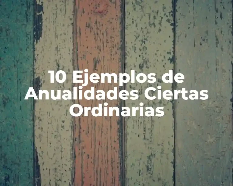 10 Ejemplos de Anualidades Ciertas Ordinarias