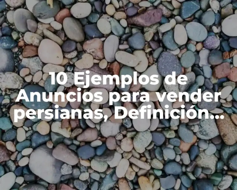 10 Ejemplos de Anuncios para vender persianas, Definición, Diferencias y para que sirve