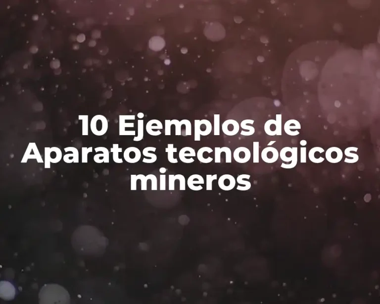 10 Ejemplos de Aparatos tecnológicos mineros