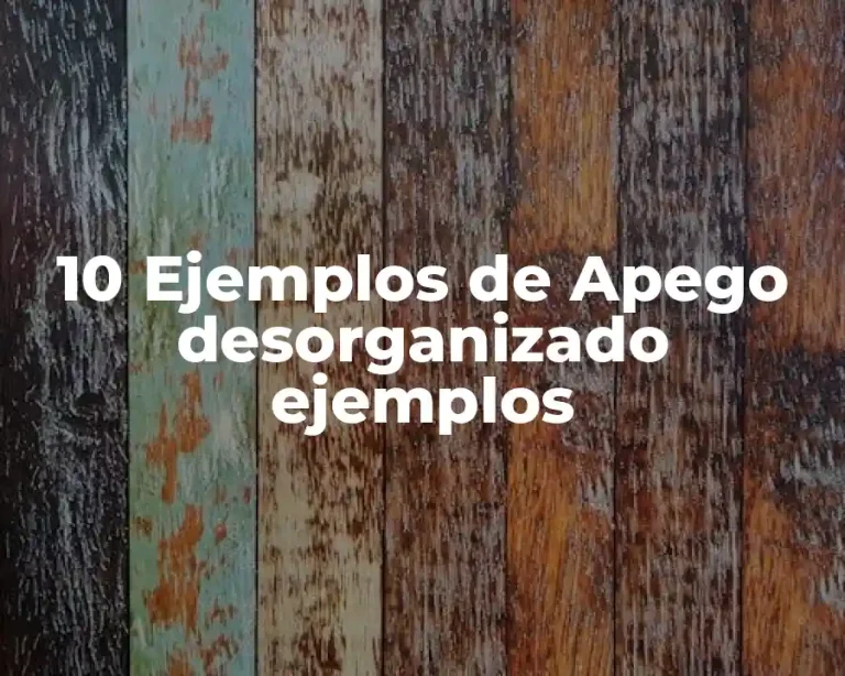 10 Ejemplos de Apego desorganizado ejemplos