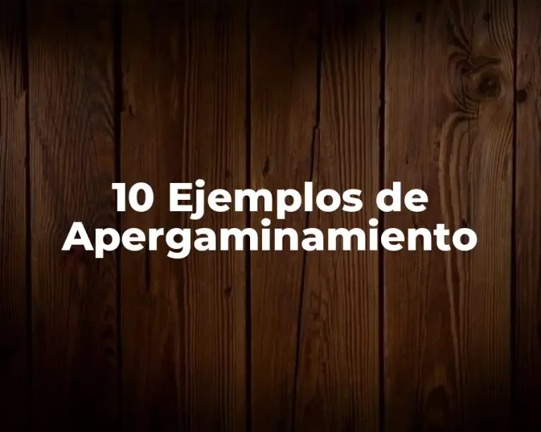 10 Ejemplos de Apergaminamiento