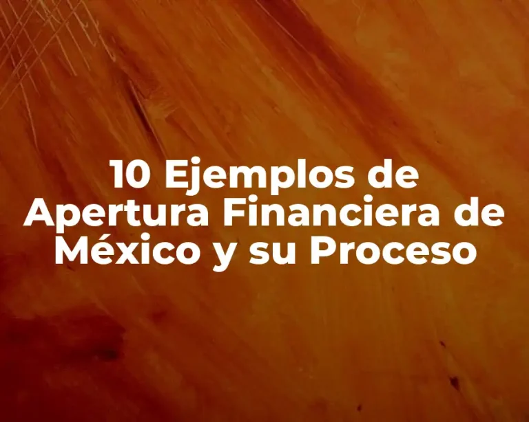 10 Ejemplos de Apertura Financiera de México y su Proceso
