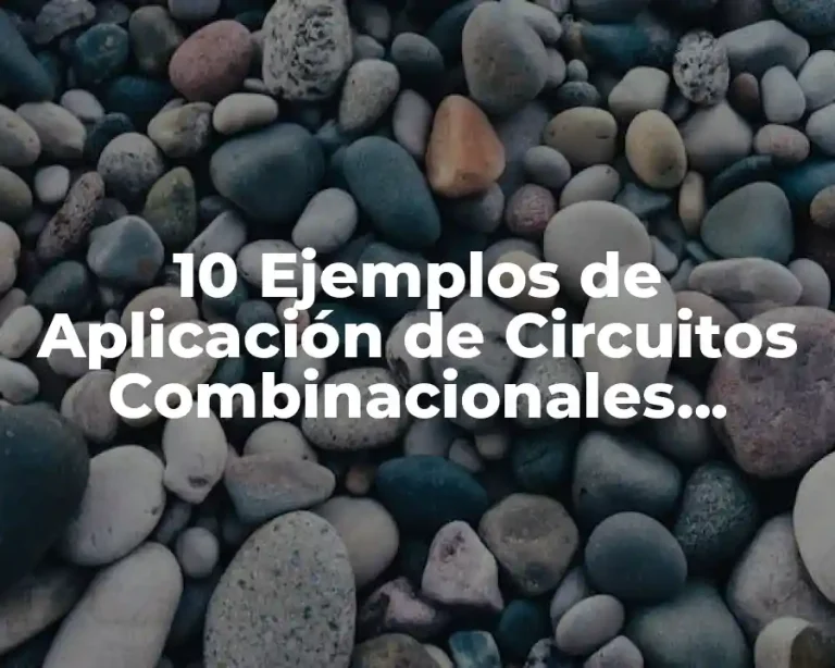 10 Ejemplos de Aplicación de Circuitos Combinacionales, Definición, Diferencias y para que sirve