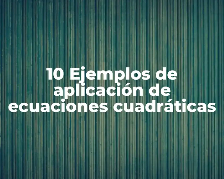 10 Ejemplos de aplicación de ecuaciones cuadráticas